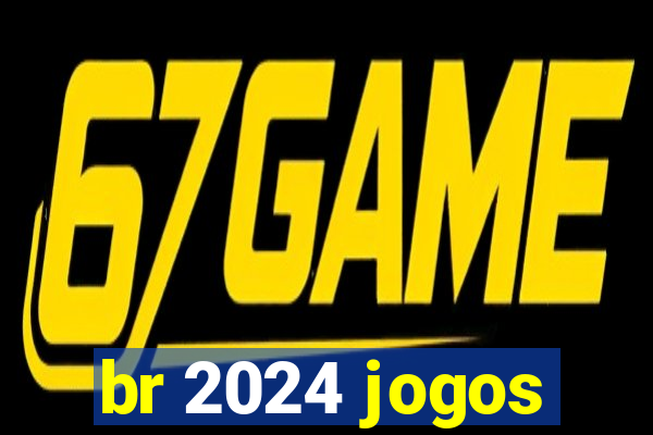 br 2024 jogos